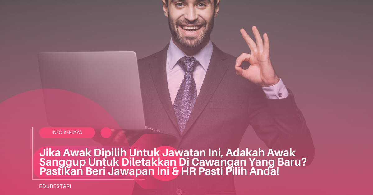 Jika Awak Dipilih Untuk Jawatan Ini, Adakah Awak Sanggup Untuk Diletakkan Di Cawangan Yang Baru? Pastikan Beri Jawapan Ini & HR Pasti Pilih Anda!