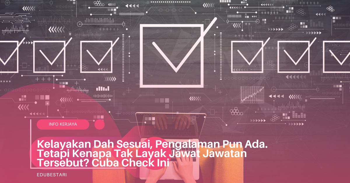 Kelayakan Dah Sesuai, Pengalaman Pun Ada. Tetapi Kenapa Tak Layak Jawat Jawatan Tersebut? Cuba Check Ini