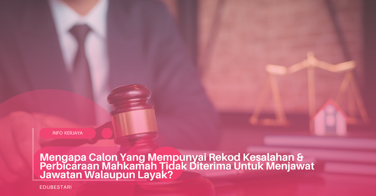 Mengapa Calon Yang Mempunyai Rekod Kesalahan & Perbicaraan Mahkamah Tidak Diterima Untuk Menjawat Jawatan Walaupun Layak?