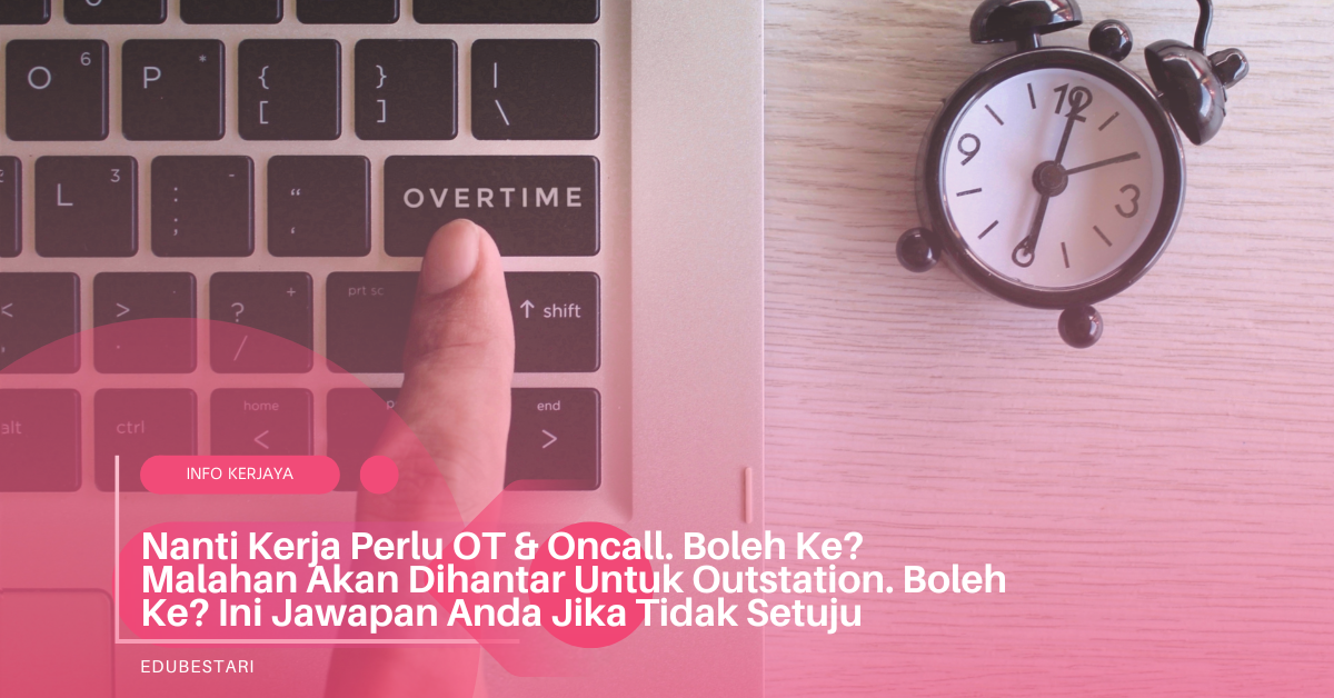 Nanti Kerja Perlu OT & Oncall. Boleh Ke? Malahan Akan Dihantar Untuk Outstation. Boleh Ke? Ini Jawapan Anda Jika Tidak Setuju