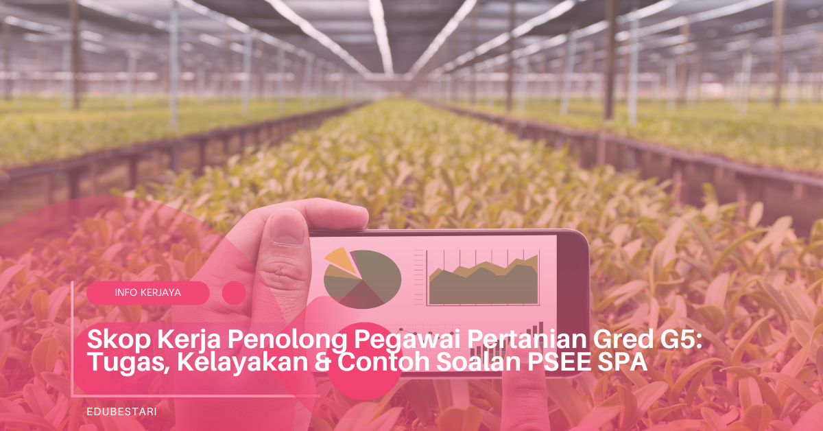 Skop Kerja Penolong Pegawai Pertanian Gred G5: Tugas, Kelayakan & Contoh Soalan PSEE SPA
