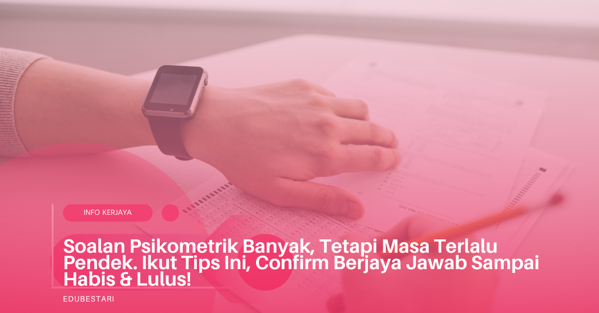 Soalan Psikometrik Banyak, Tetapi Masa Terlalu Pendek. Ikut Tips Ini, Confirm Berjaya Jawab Sampai Habis & Lulus!