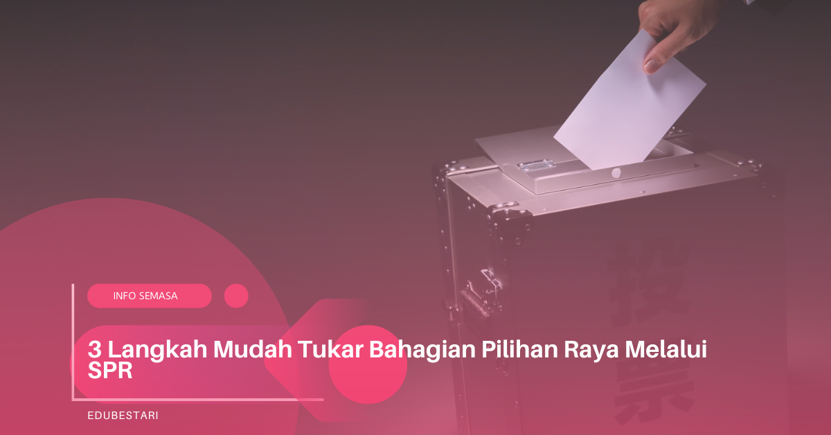 3 Langkah Mudah Tukar Bahagian Pilihan Raya Melalui SPR