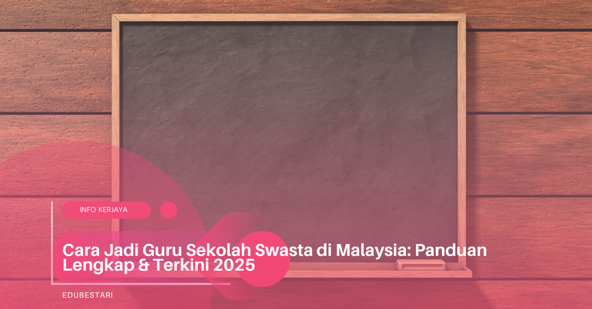 Cara Jadi Guru Sekolah Swasta di Malaysia: Panduan Lengkap & Terkini 2025