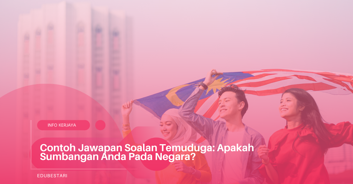Contoh Jawapan Soalan Temuduga: Apakah Sumbangan Anda Pada Negara?