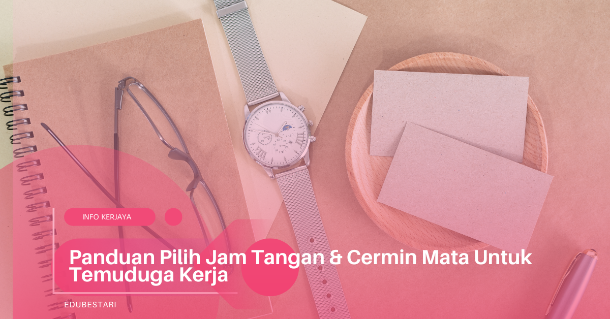 Panduan Pilih Jam Tangan & Cermin Mata Untuk Temuduga Kerja