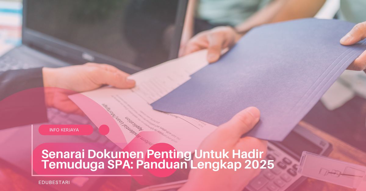 Senarai Dokumen Penting Untuk Hadir Temuduga SPA: Panduan Lengkap 2025