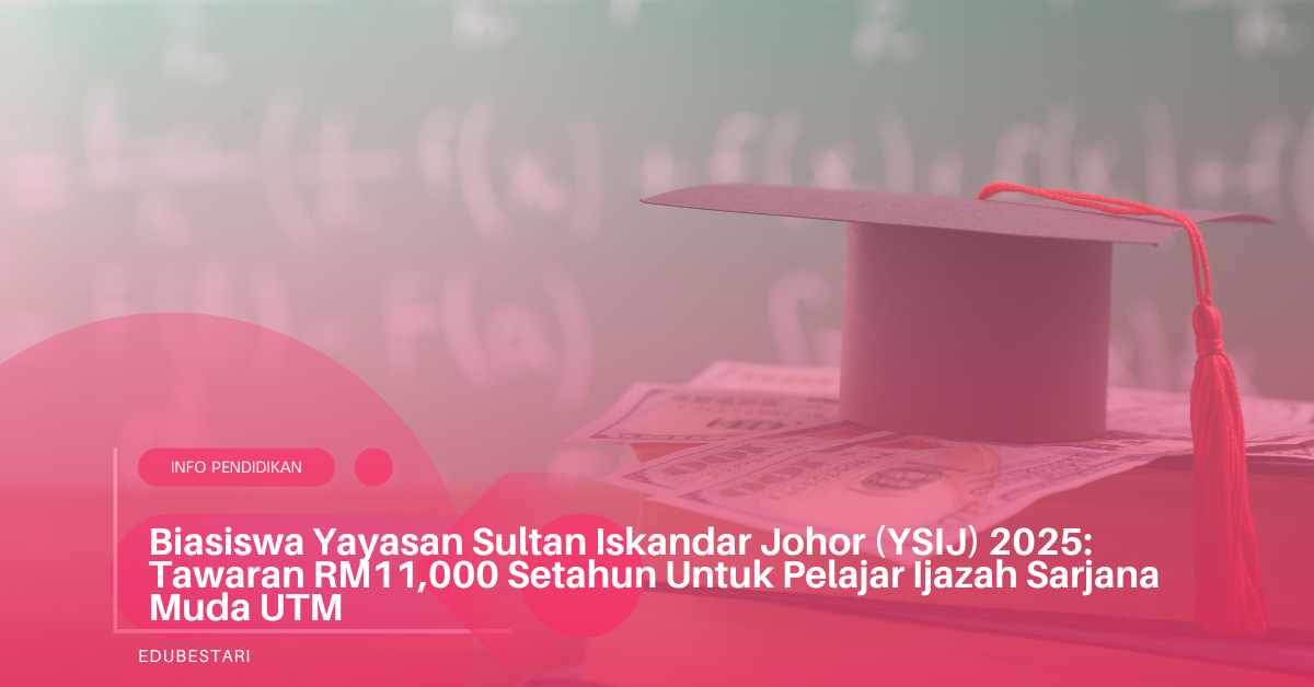 Biasiswa Yayasan Sultan Iskandar Johor (YSIJ) 2025: Tawaran RM11,000 Setahun Untuk Pelajar Ijazah Sarjana Muda UTM