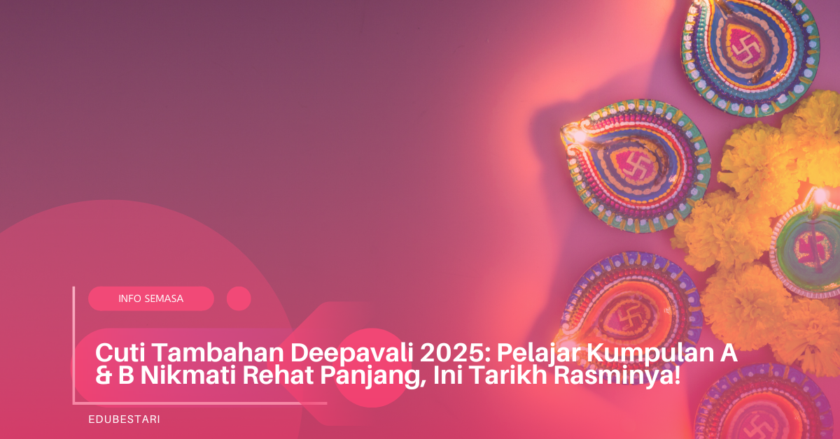 Tarikh Rasmi Cuti Tambahan Deepavali 2025 Diumumkan KPM — Pelajar Kumpulan A & B Dapat Rehat Panjang!