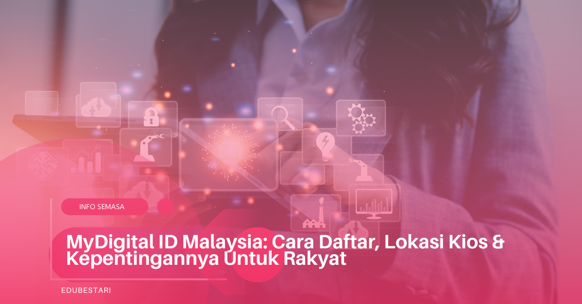 MyDigital ID Malaysia: Cara Daftar, Lokasi Kios & Kepentingannya Untuk Rakyat