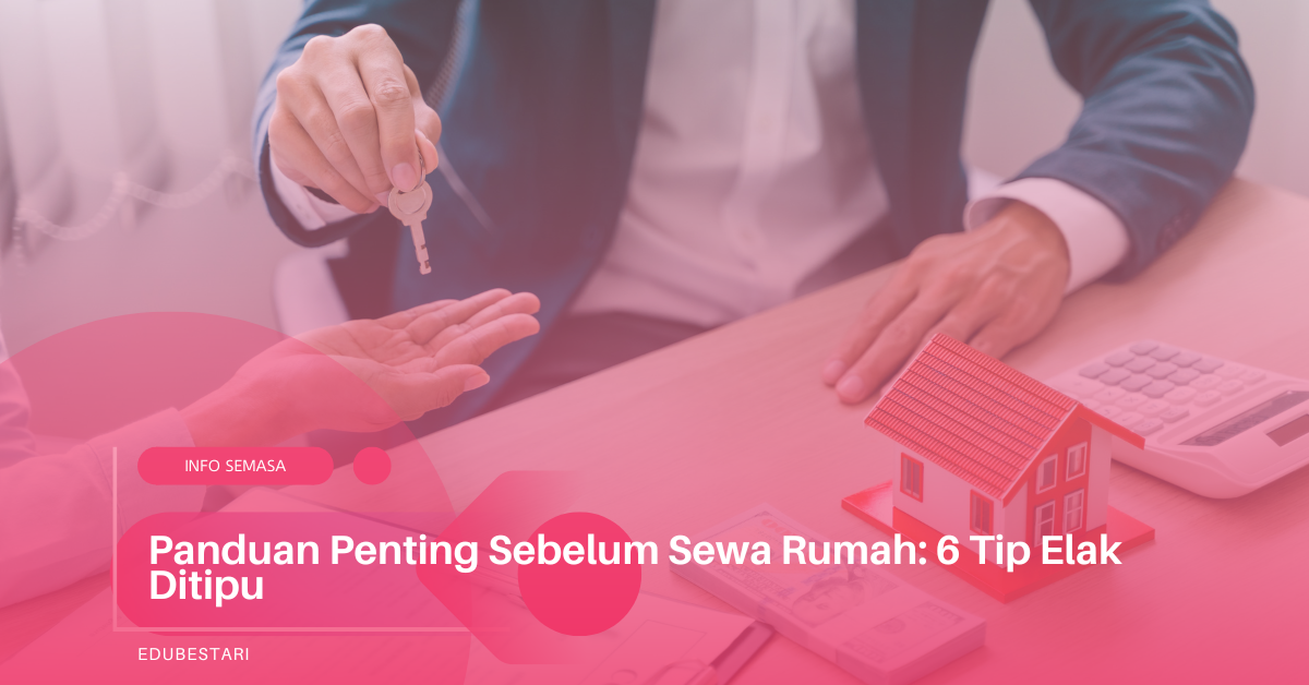 Panduan Penting Sebelum Sewa Rumah: 6 Tip Elak Ditipu