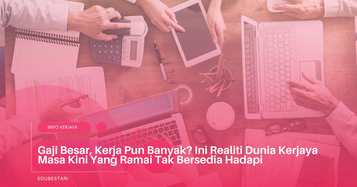 Gaji Besar, Kerja Pun Banyak? Ini Realiti Dunia Kerjaya Masa Kini Yang Ramai Tak Bersedia Hadapi