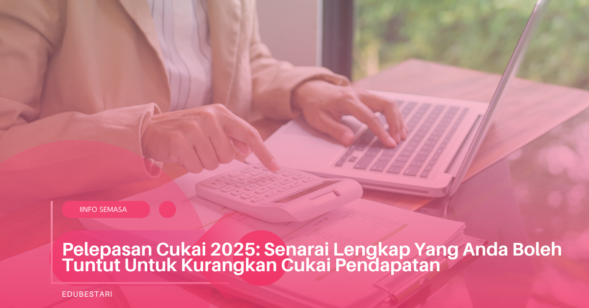 Pelepasan Cukai 2025: Senarai Lengkap Yang Anda Boleh Tuntut Untuk Kurangkan Cukai Pendapatan