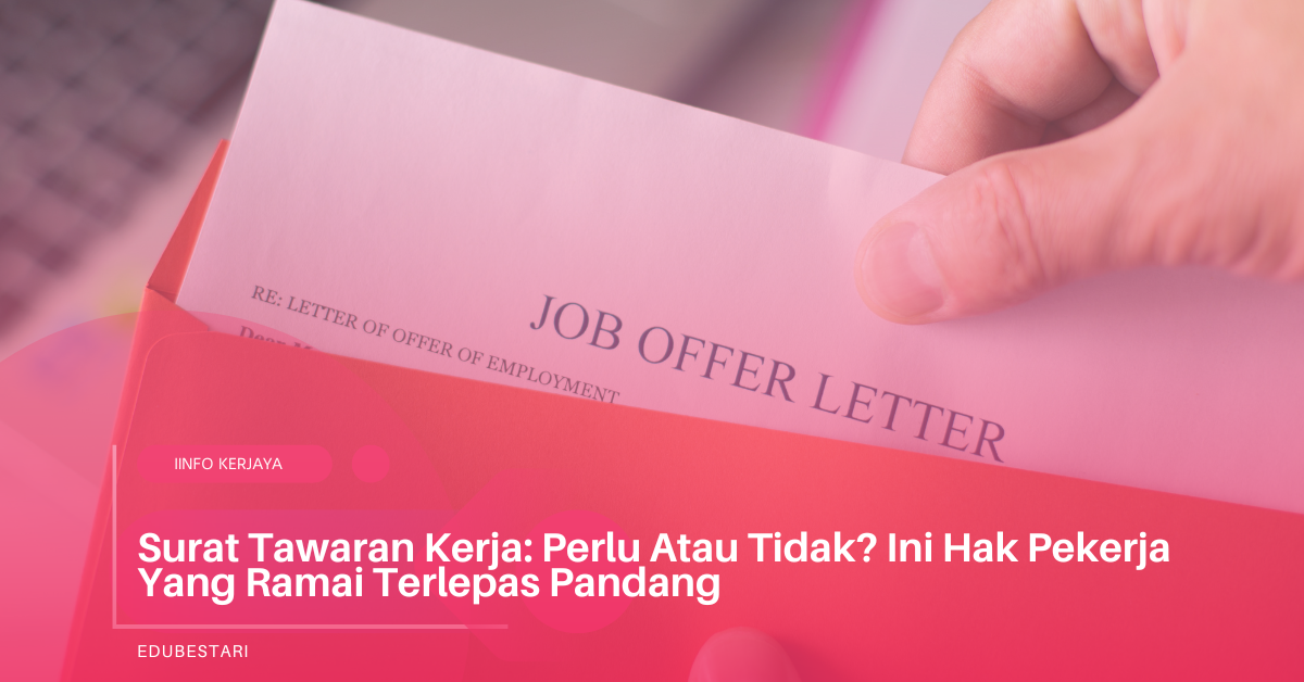 Surat Tawaran Kerja: Perlu Atau Tidak? Ini Hak Pekerja Yang Ramai Terlepas Pandang