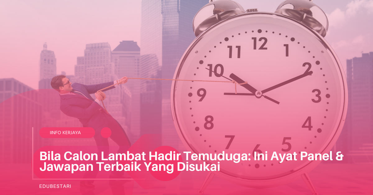 Bila Calon Lambat Hadir Temuduga: Ini Ayat Panel & Jawapan Terbaik Yang Disukai