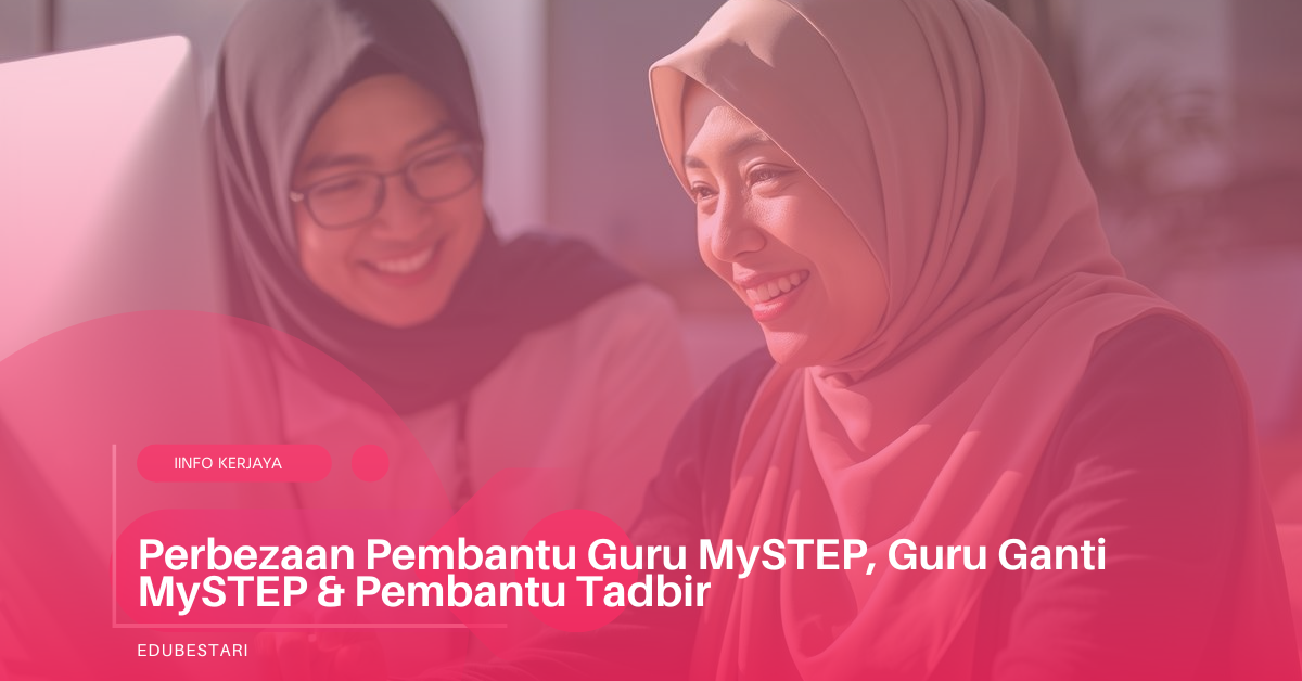 Perbezaan Pembantu Guru MySTEP, Guru Ganti MySTEP & Pembantu Tadbir