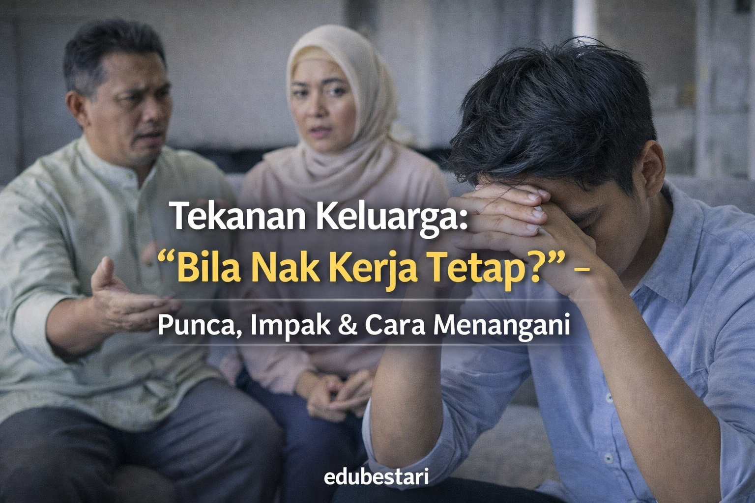Tekanan Keluarga: “Bila Nak Kerja Tetap?” – Punca, Impak & Cara Menangani