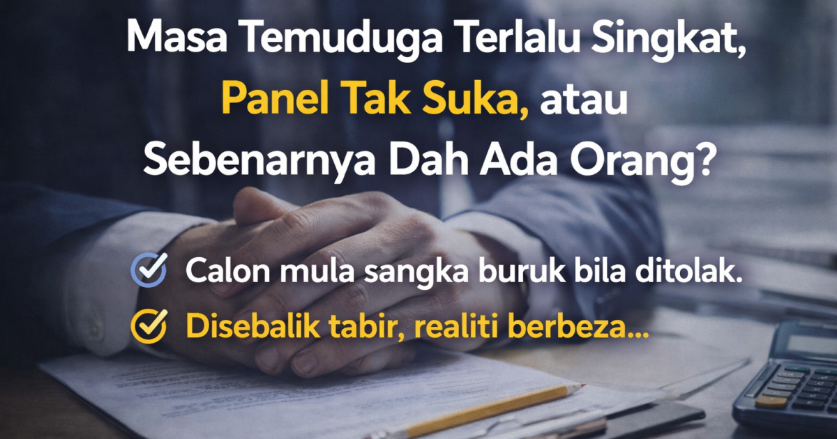 Masa Temuduga Terlalu Singkat: Panel Tak Suka Atau Sebenarnya Dah Ada Orang?
