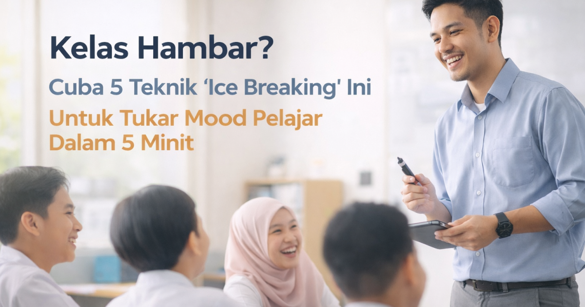 Kelas Hambar? Cuba 5 Teknik ‘Ice Breaking’ Ini untuk Tukar Mood Pelajar dalam 5 Minit!