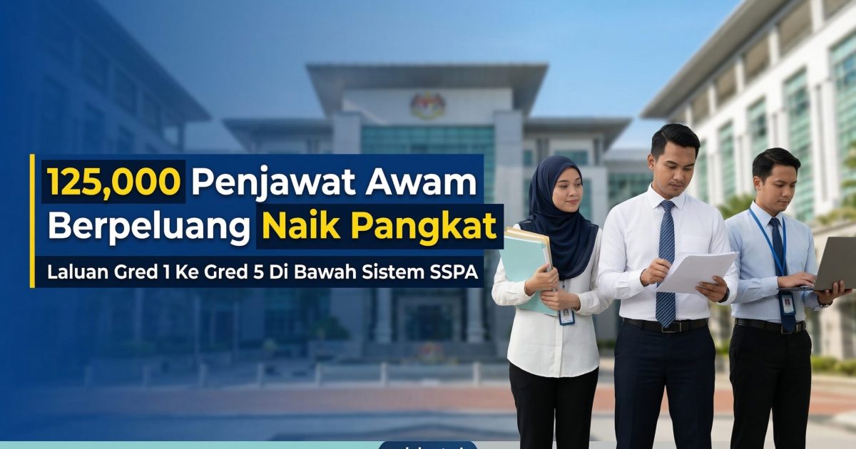 125,000 Penjawat Awam Gred 1 Berpeluang Naik Pangkat Ke Gred 5 – Laluan Baharu Kemajuan Kerjaya SSPA