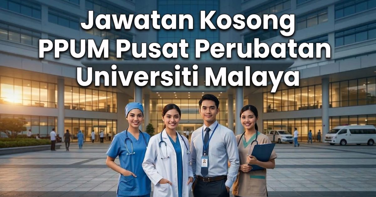 Jawatan Kosong PPUM 2026: Pelbagai Kekosongan Di Pusat Perubatan Universiti Malaya
