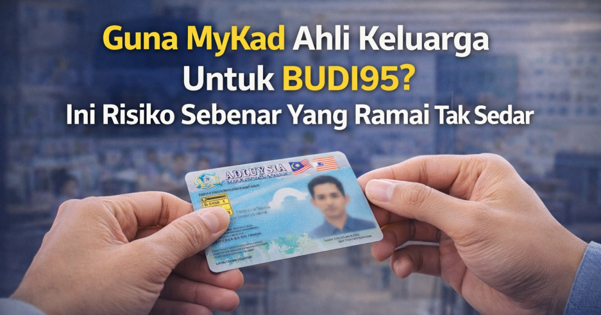 Guna MyKad Ahli Keluarga Untuk BUDI95? Ini Risiko Sebenar Yang Ramai Tak Sedar