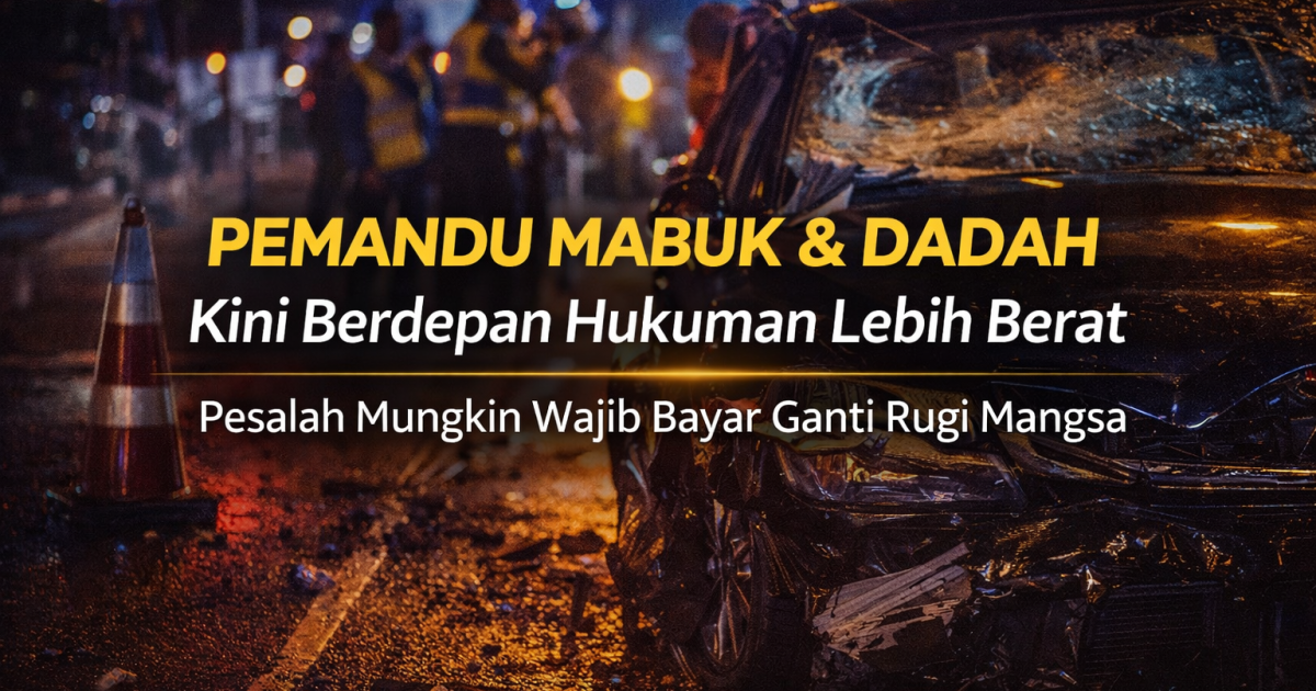 Pemandu Mabuk & Dadah Kini Berdepan Hukuman Lebih Berat – Pesalah Mungkin Wajib Bayar Ganti Rugi Mangsa