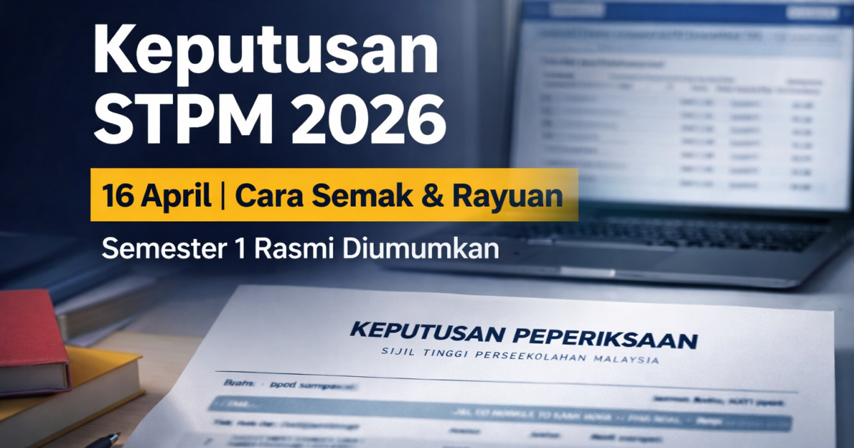 Keputusan STPM Semester 1 2026 Diumumkan 16 April: Ini Cara Semak & Rayuan Semula