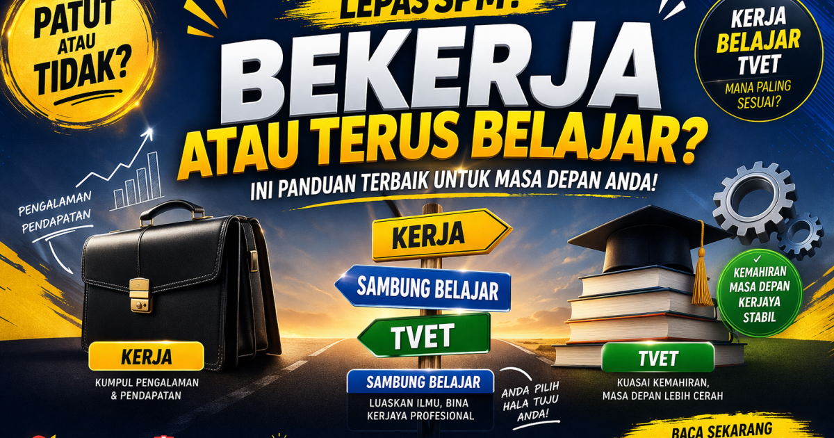 Bekerja Atau Terus Belajar Lepas SPM? Ini Laluan Terbaik Lepasan SPM (Kerja, Sambung Belajar & TVET)