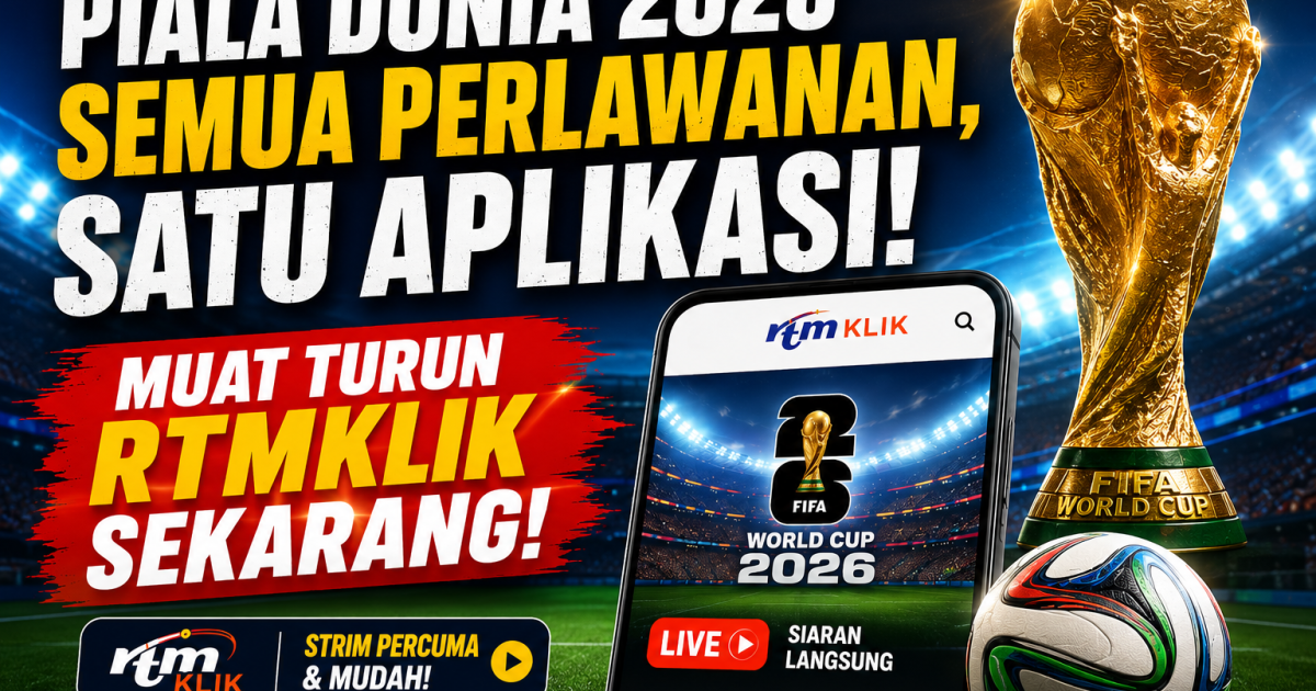 RTMKlik Dijangka Jadi Tumpuan Piala Dunia 2026. Pengguna Disaran Muat Turun Awal Untuk Elak Masalah Strim