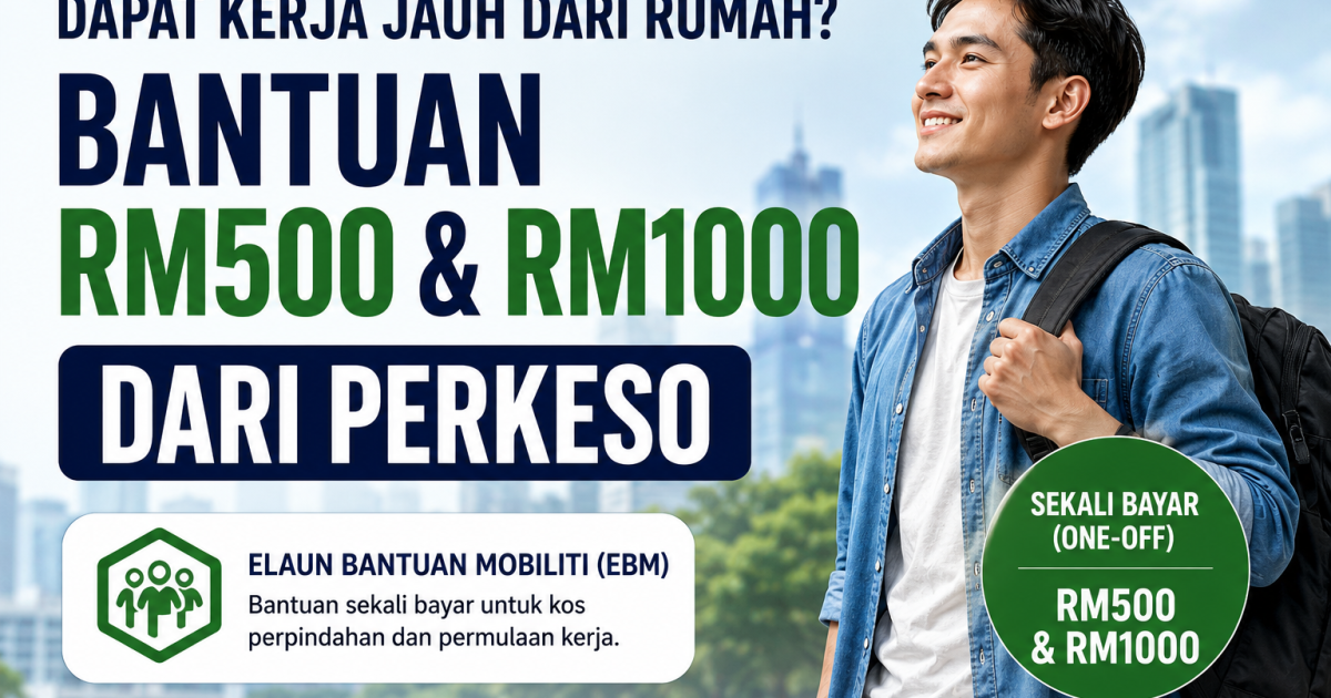 Dapat Kerja Jauh Dari Rumah? Ini Bantuan RM500 & RM1000 Yang Ramai Tak Tahu Dari PERKESO