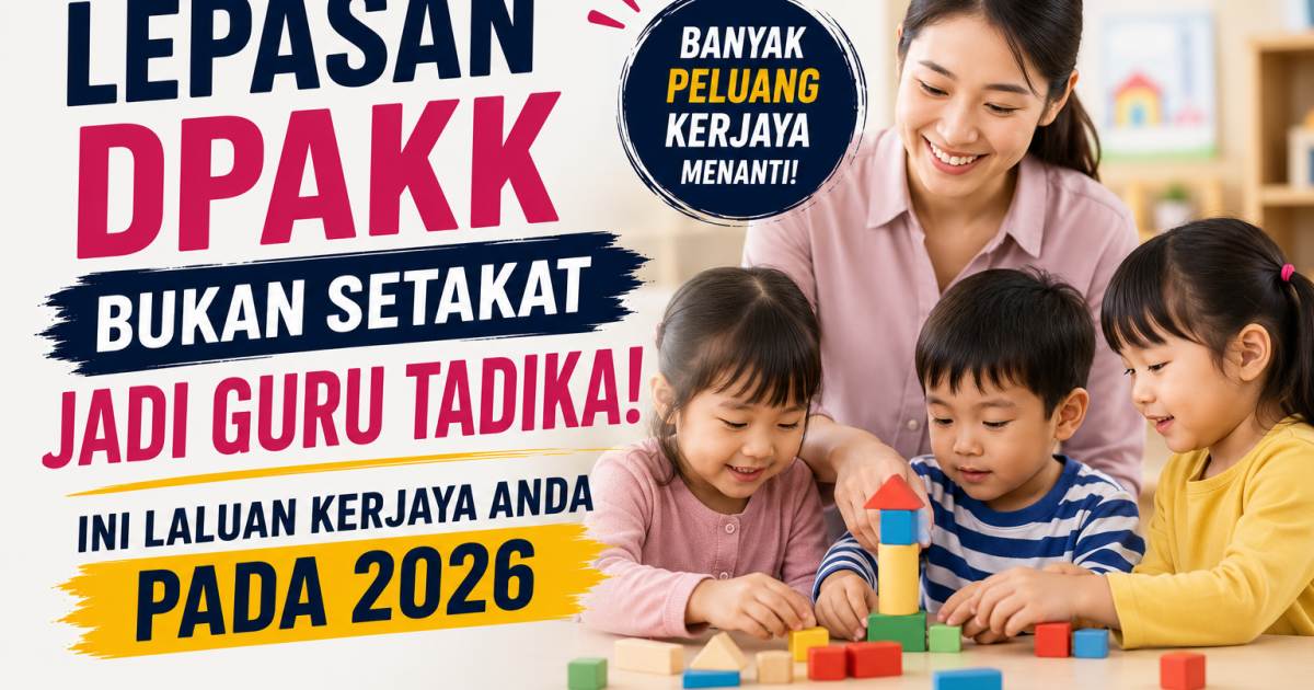 Lepasan DPAKK Bukan Setakat Jadi Guru Tadika, Ini Laluan Kerjaya Yang Ramai Tak Tahu Pada 2026