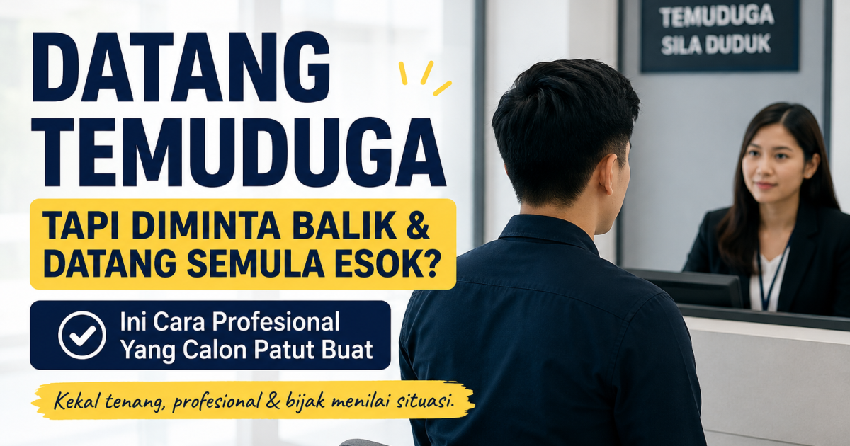 Datang Temuduga Tapi Diminta Balik Dan Datang Semula Esok? Ini Cara Profesional Yang Calon Patut Buat