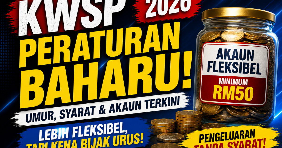 Umur Pengeluaran KWSP 2026: Ini Peraturan Baharu Akaun Fleksibel, Sejahtera & Persaraan (Ramai Masih Keliru)
