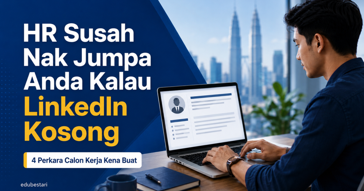 HR Susah Nak Jumpa Anda Kalau LinkedIn Kosong: Ini 4 Perkara Calon Kerja Kena Buat Sekarang