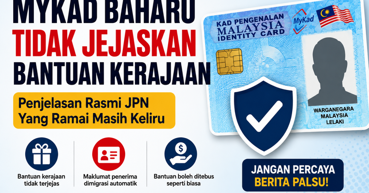 MyKad Baharu Tidak Jejaskan Bantuan Kerajaan. Ini Penjelasan Rasmi JPN Yang Ramai Masih Keliru