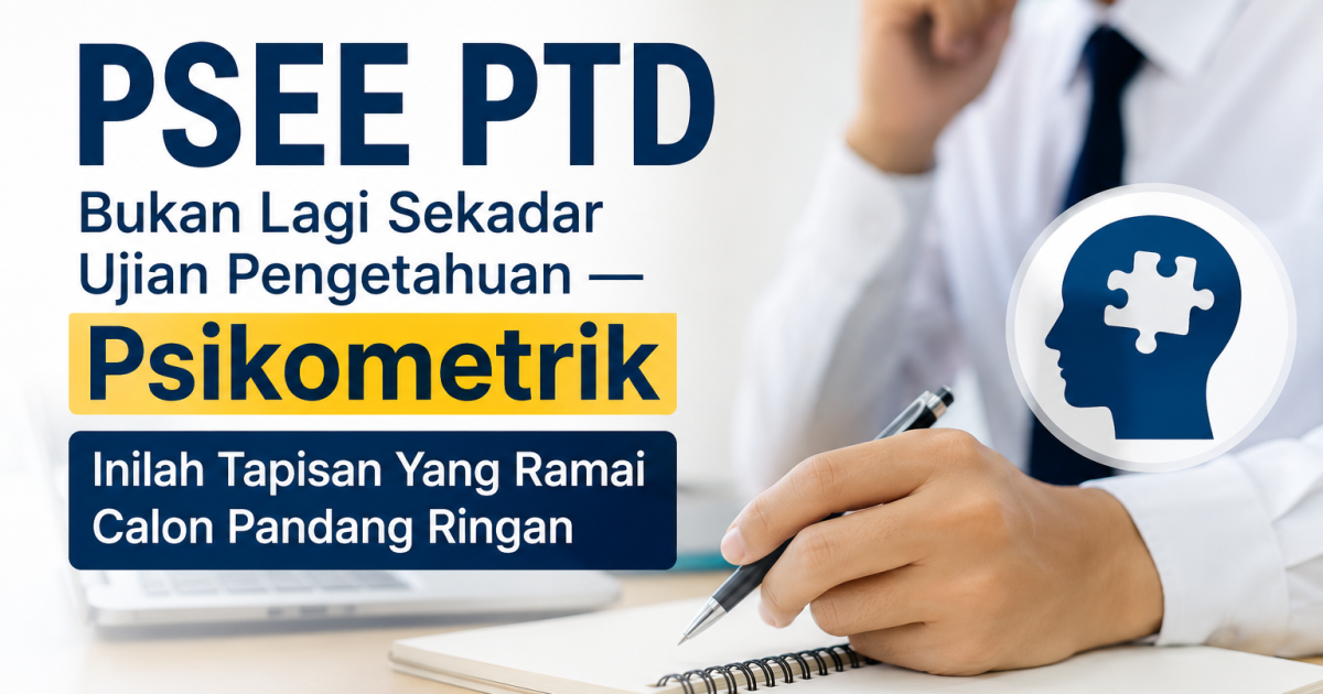 PSEE PTD Bukan Lagi Sekadar Ujian Pengetahuan — Psikometrik Inilah Tapisan Yang Ramai Calon Pandang Ringan