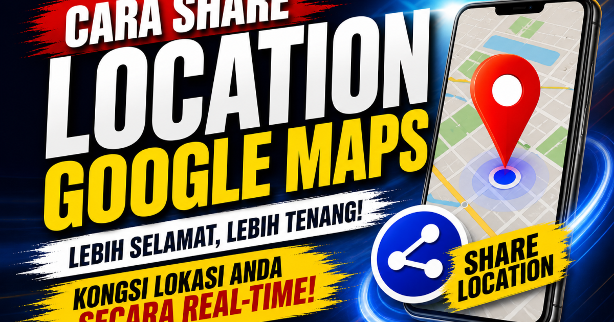 Cara Share Location Google Maps (Live Location) 2026: Panduan Lengkap Untuk Keselamatan & Mudah Jejak Lokasi