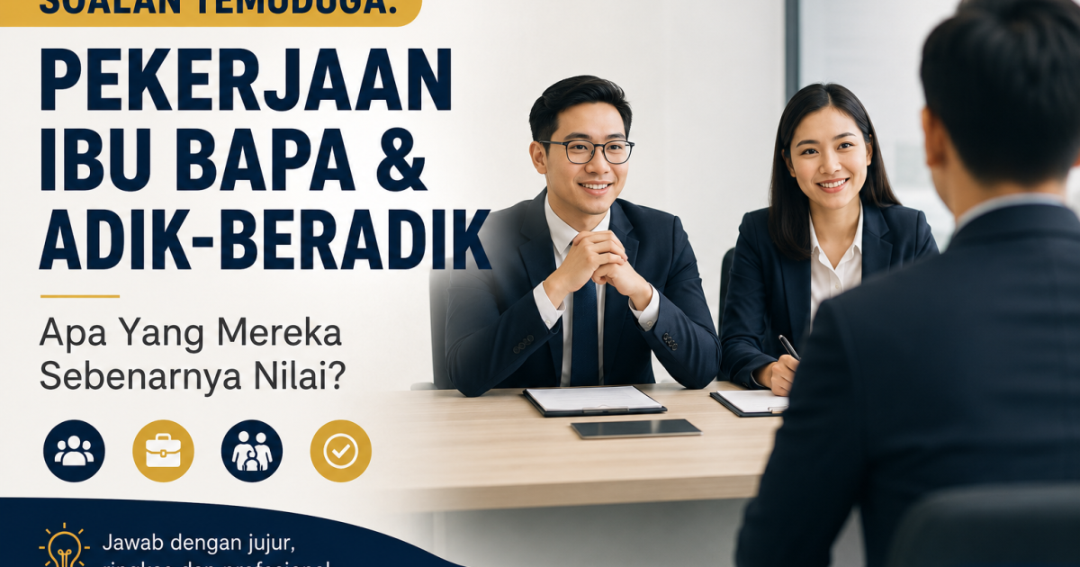 Apabila Panel Temuduga Tanya Pekerjaan Ibu Bapa & Adik-Beradik: Apa Sebenarnya Mereka Nak Nilai?