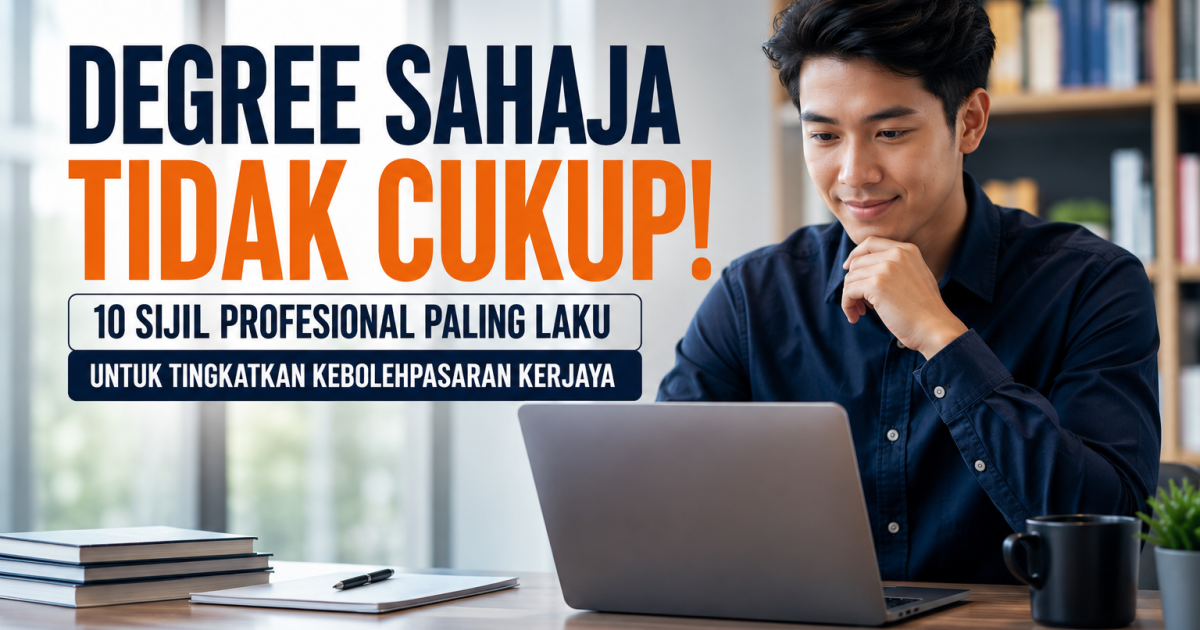 Degree Sahaja Tidak Cukup: Ini 10 Sijil Profesional Paling Laku Untuk Tingkatkan Kebolehpasaran Kerjaya