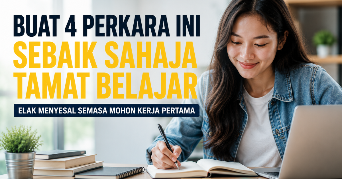 Buat 4 Perkara Ini Sebaik Sahaja Tamat Belajar: Elak Menyesal Semasa Mohon Kerja Pertama