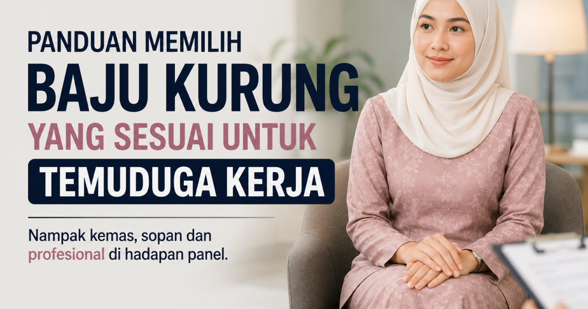 Baju Kurung Ke Temuduga Kerja: Warna, Fabrik & Potongan Yang Calon Wanita Perlu Tahu