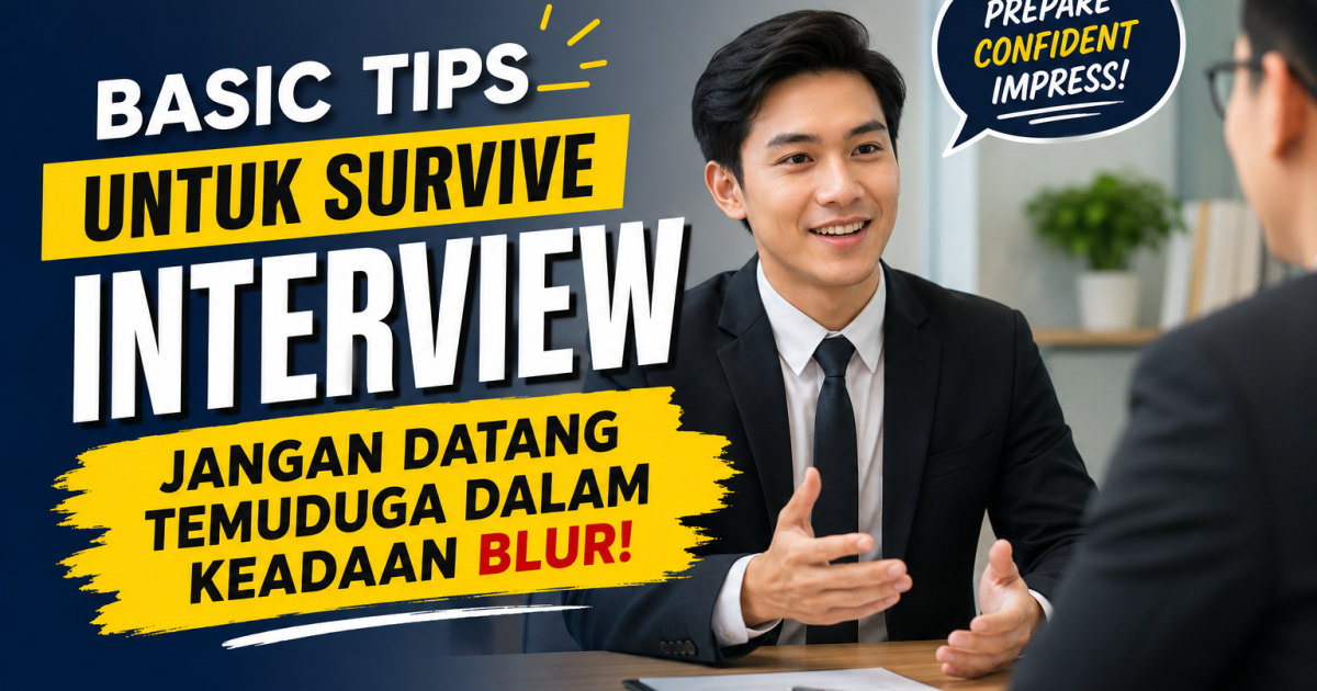 Basic Tips Untuk Survive Interview: Jangan Datang Temuduga Dalam Keadaan Blur