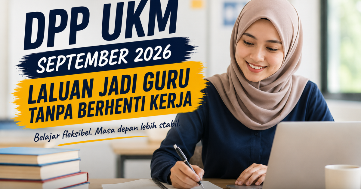 Ambilan Diploma Pascasiswazah Pendidikan (DPP) UKM September 2026: Laluan Menjadi Guru Profesional Tanpa Berhenti Kerja