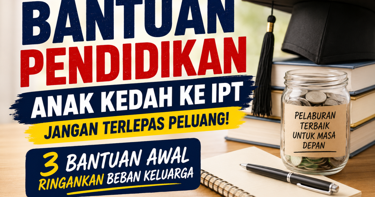 Anak Kedah Dapat Tawaran IPT? Ini Bantuan Awal Yang Ibu Bapa Boleh Semak