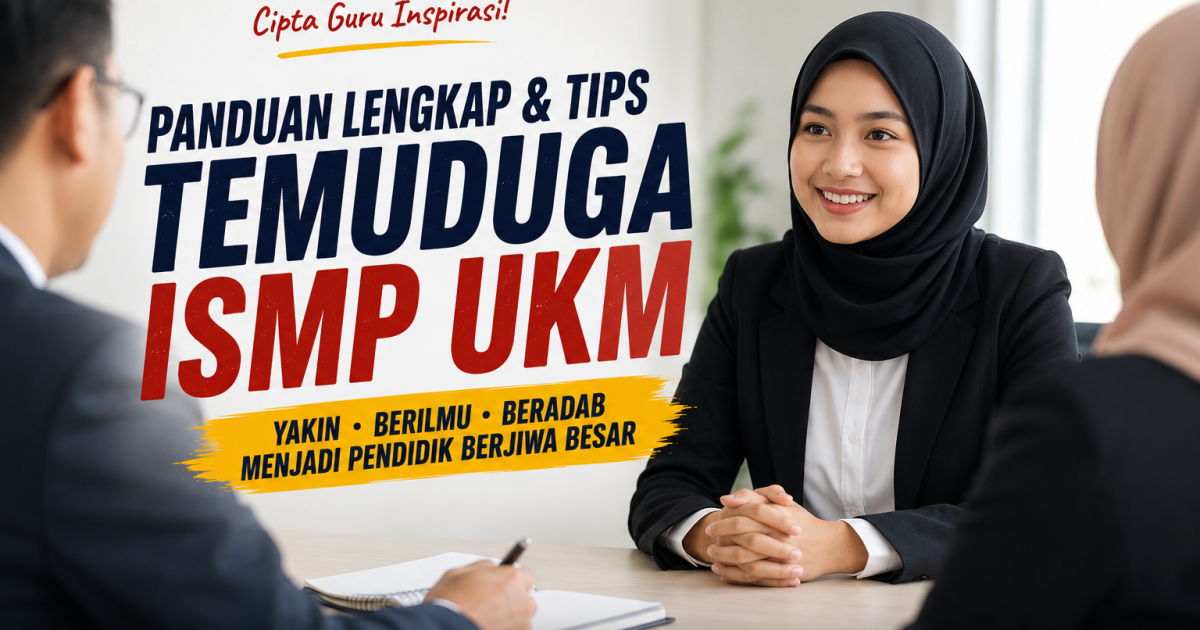 Panduan Lengkap & Tips Menghadapi Temu Duga Ijazah Sarjana Muda Pendidikan (ISMP) di Universiti Kebangsaan Malaysia (UKM)