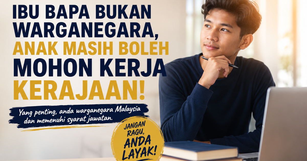 Ibu Bapa Bukan Warganegara, Anak Masih Boleh Mohon Kerja Kerajaan? Ini Penjelasan Yang Ramai Keliru