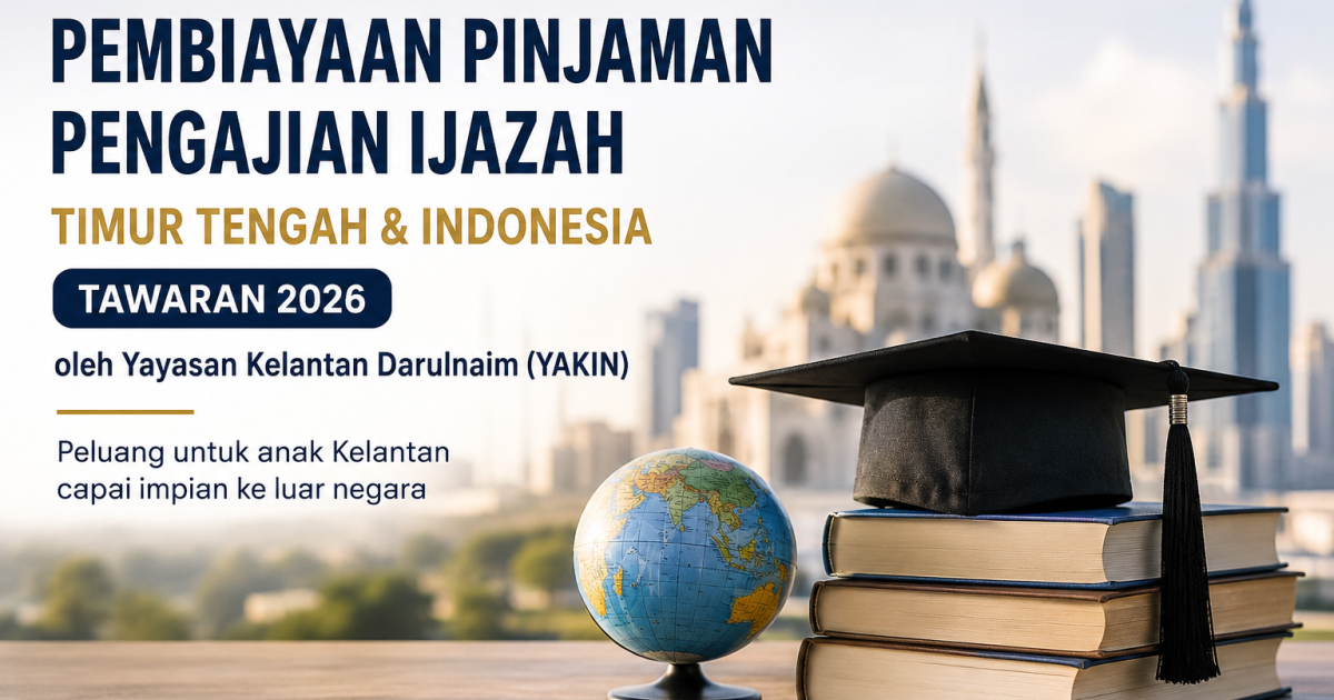 Tawaran Pembiayaan Pinjaman Pengajian Peringkat Ijazah (Timur Tengah & Indonesia) 2026 Oleh Yayasan Kelantan Darulnaim (YAKIN)