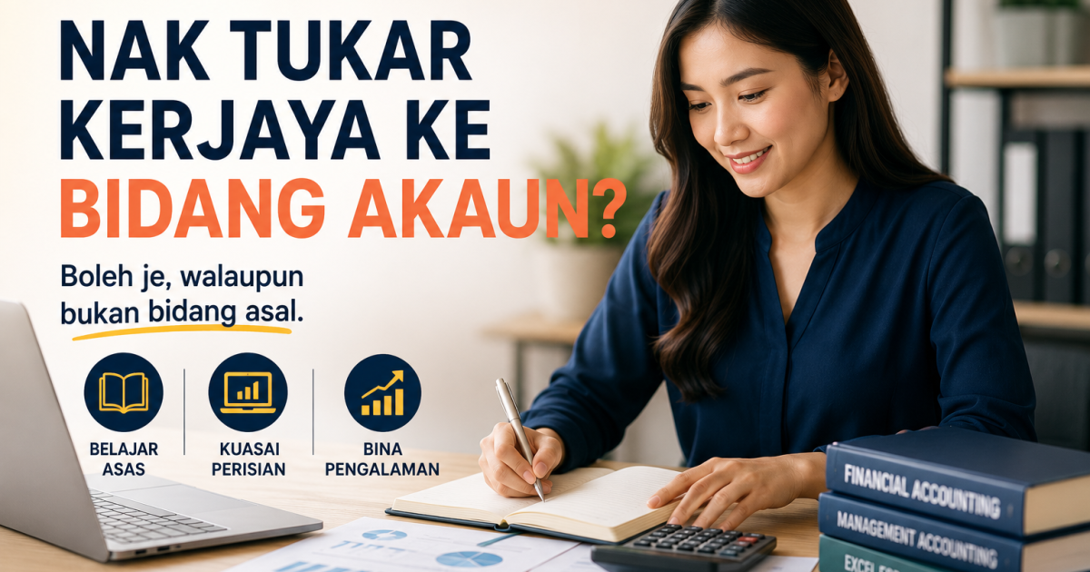 Nak Tukar Kerjaya Ke Bidang Akaun? Ini Laluan Praktikal Walaupun Tiada Latar Belakang Perakaunan