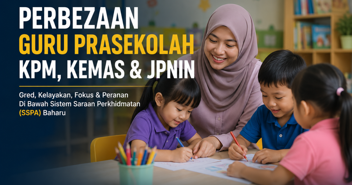 Guru Prasekolah KPM, Guru Tabika KEMAS atau Guru Tabika Perpaduan? Ini Perbezaan Gred, Gaji, Kelayakan & Laluan Kerjaya Di Bawah SSPA
